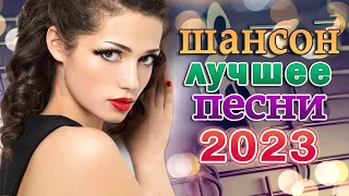 Новинка Шансон! 2023 🌹 Очень красивые песни о Любви 🌹 сборник песни Лучшие Шансон