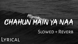 Chahun Main Ya Naa - | Slowed + Reverb | Lyrics | Aashiqui 2 | Use Headphones🎧🎧