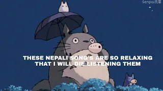 These Nepali Song's are so relaxing that i will die listening them.||study,sleep,relax,chill||Vol.1