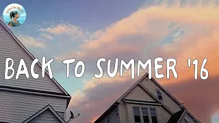 Back to summer '16 [songs to play on a summer road trip playlist]