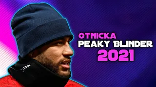 Neymar Jr • Otnicka - Peaky Blinder • 2021 | Amazing Skills & Goals | 2020/21 | HD