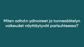 Miten adhd:n ydinoireet ja tunnesäätelyn vaikeudet näyttäytyvät parisuhteessa?