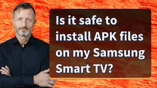 Is it safe to install APK files on my Samsung Smart TV?