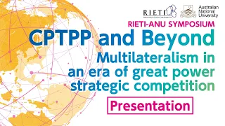 CPTPP and Beyond: Multilateralism in an era of great power strategic competition #3 Presentation