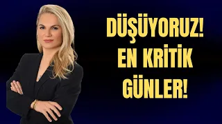 DÜŞÜYORUZ! EN KRİTİK GÜNLER!