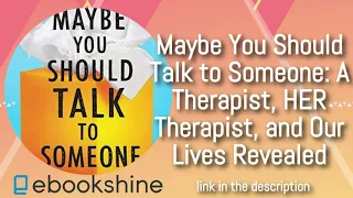 Maybe You Should Talk to Someone: A Therapist, HER Therapist, and Our Lives Revealed / Lori Gottlieb