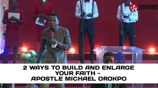 2 WAYS TO BUILD AND ENLARGE YOUR FAITH - APOSTLE MICHAEL OROKPO