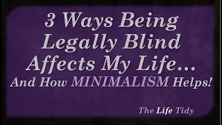 3 Ways Being Legally Blind Affects My Life And How Minimalism Helps
