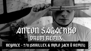 ANTON SAGACHKO DRUM REMIX — Beyonce - 7/11 (Skrillex & Diplo Jack Ü remix)