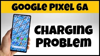 Google Pixel 6a Charging Problem