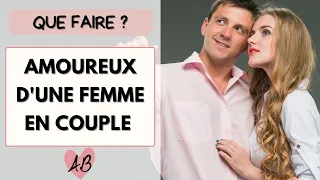 Je suis AMOUREUX d'une femme DEJA EN COUPLE ...