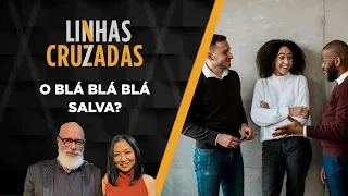 Linhas Cruzadas | O blá blá blá salva? | 01/06/2023