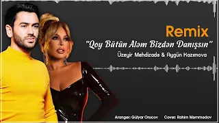 Üzeyir Mehdizadə & Aygün Kazımova - Qoy Bütün Aləm Bizdən Danışsın Remix (Orucov Pro)