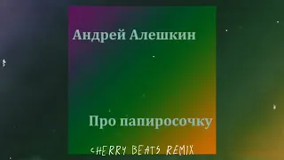 Андрей Алешкин, CHERRY BEATS - Про Папиросочку (CHERRY BEATS Remix)