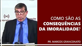 Como são as consequências da imoralidade? - Pr. Marcos Granconato