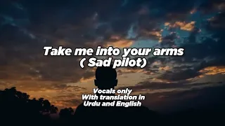 Sad Pilot - Take me into your arms ( vocals only with urdu + English translation)