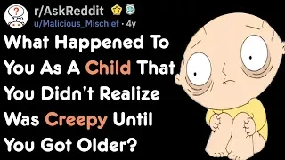 What Happened To You As A Child That You Realized Was Creepy At Older Age? | AskReddit