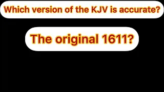 Which Version of the KJV Is Correct? 1611 or 1769?