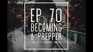 Becoming A Prepper - Ep 70