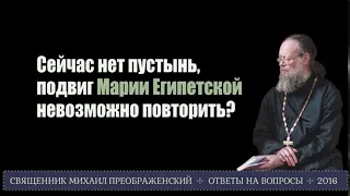 Сейчас нет пустынь, как можно идти путём Марии Египетской?