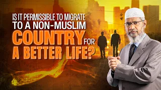 Is it Permissible to Migrate to a Non Muslim Country for a Better Life? - Dr Zakir Naik