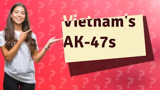 Did Vietnam have AK-47?
