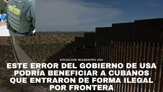 Este error del gobierno de Usa podría beneficiar a cubanos que entraron de forma ilegal por frontera