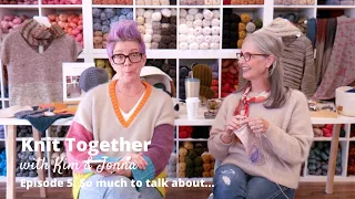 Knit Together with Kim & Jonna - Episode 5: So much knitting to talk about...