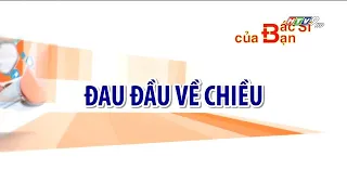 Bệnh đau đầu về chiều | Bác Sĩ Của Bạn || 2021