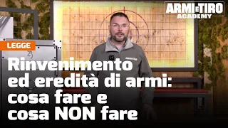 Rinvenimento ed eredità di armi: cosa fare e cosa NON fare - Armi e Tiro Academy