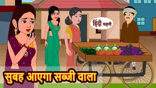 सुबह आएगा सब्जी वाला| Stories in Hindi | Bedtime Stories | Moral Stories | Fairy Tales | Kahani