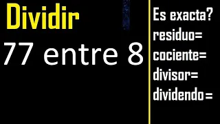 Dividir 77 entre 8 , residuo , es exacta o inexacta la division , cociente dividendo divisor ?