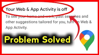 How To Fix Problem Your Web & App Activity Is Off In Google Map ~ Google Map Issue
