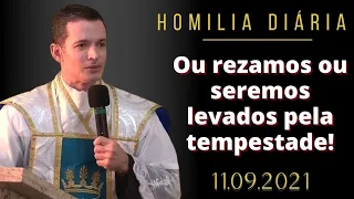 Ou rezamos ou seremos levados pela tempestade! (Pe. Overland - Homilia - 11/09/2021)