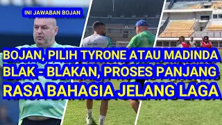 Pilih Tyrone Atau Madinda, Jawaban Bojan. Blak - Blakan Proses Yang dilalui.  Bojan Bahagia Jelang