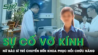 Nữ Bác Sĩ Bị Kính Rơi Vào Người Chuyển Biến Tích Cực Về Sức Khỏe, Vẫn Giữ Tinh Thần Lạc Quan | SKĐS