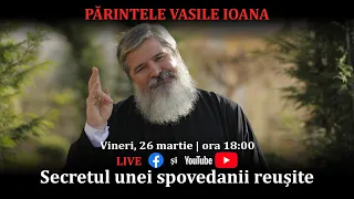 🔴 ÎN DIRECT -  26 03 2021 - Secretul unei spovedanii reușite - Părintele Vasile Ioana