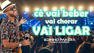 CÊ VAI BEBER VAI CHORAR VAI LIGAR - ( Rolê ) EDINHO PAKERA