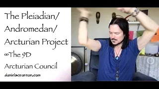 The Pleiadian/Andromedan/Arcturian Project ∞The 9D Arcturian Council, Channeled by Daniel Scranton