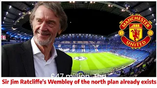 The answer to Sir Jim Ratcliffe's Wembley of the north plan already exists - he just won't like it