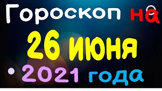 Гороскоп на 26 июня 2021 года для каждого знака зодиака