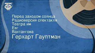 Герхарт Гауптман. Перед заходом солнца. Радиоверсия спектакля Театра им. Евг. Вахтангова