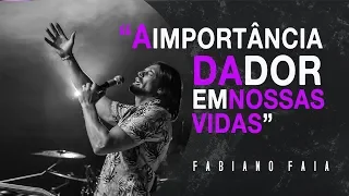 "A IMPORTÂNCIA DA DOR EM NOSSAS VIDAS" | PR FABIANO FAIA