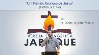 Um Retrato Glorioso de Jesus (Hebreus 1:1-4) - Pr Carlos Augusto Vailatti