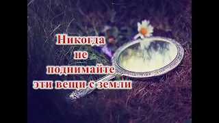 Никогда не поднимайте эти вещи с земли