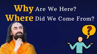 Why Are We Here? Where Did We Come From? | Swami Mukundananda