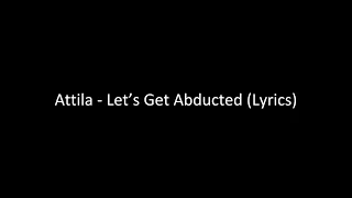 Attila - Let's Get Abducted (lyrics)