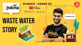 Waste Water Story L1 | Class 7 Science Chapter 18 | NCERT | Online Lecture | Vedantu | Pritesh Sir