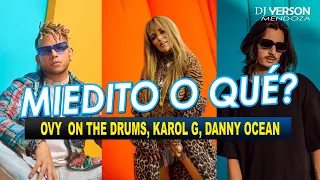 096. OVY ON THE DRUMS, KAROL G, DANNY OCEAN - Miedito o Qué? (Rmxs Entended) [DJ Yerson Mendoza]