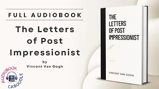 The Letters Of Post Impressionist by Vincent Van Gogh - Full Audiobook